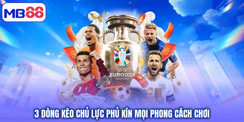 3 dòng kèo chủ lực phủ kín mọi phong cách chơi
