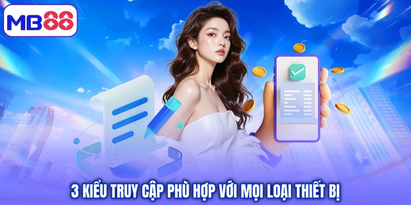 3 kiểu truy cập phù hợp với mọi loại thiết bị