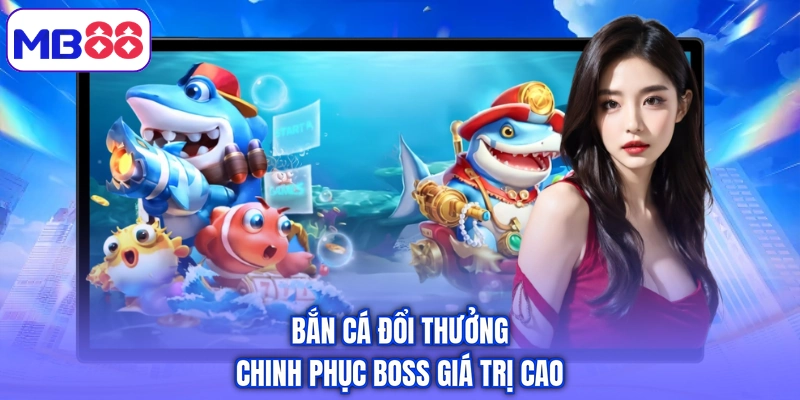 Bắn cá đổi thưởng chinh phục boss giá trị cao