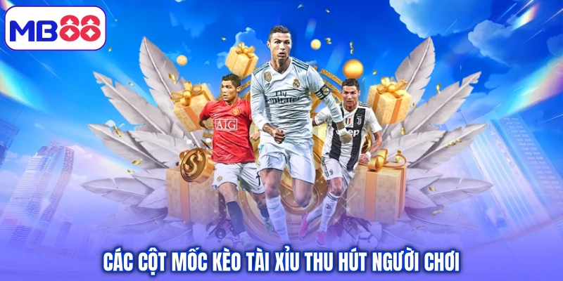 Các cột mốc kèo tài xỉu thu hút người chơi