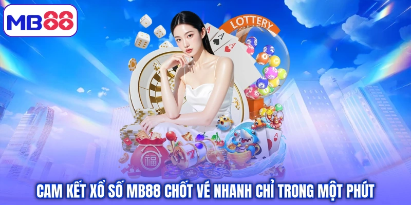 Cam kết xổ số MB88 chốt vé nhanh chỉ trong một phút