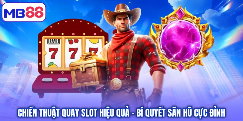 Chiến Thuật Quay Slot Hiệu Quả – Bí Quyết Săn Hũ Cực Đỉnh