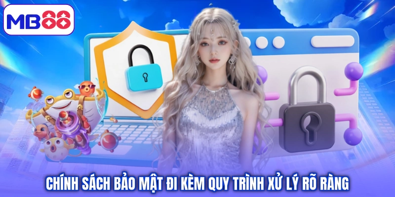 Chính sách bảo mật đi kèm quy trình xử lý rõ ràng