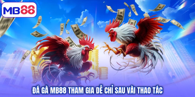 Đá gà MB88 tham gia dễ chỉ sau vài thao tác