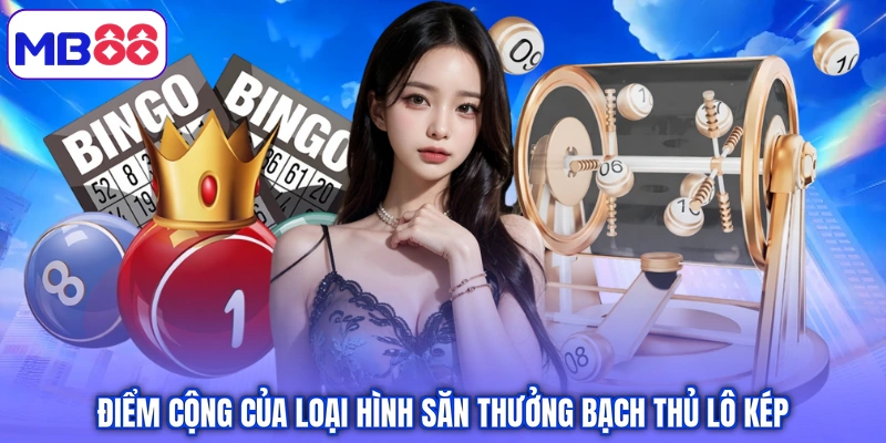 Điểm cộng của loại hình săn thưởng bạch thủ lô kép