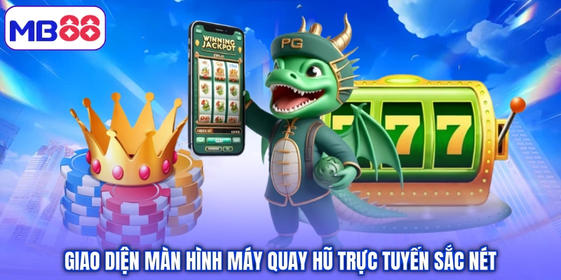 Giao diện màn hình máy quay hũ trực tuyến sắc nét