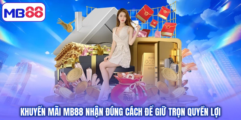 Khuyến mãi MB88 nhận đúng cách để giữ trọn quyền lợi