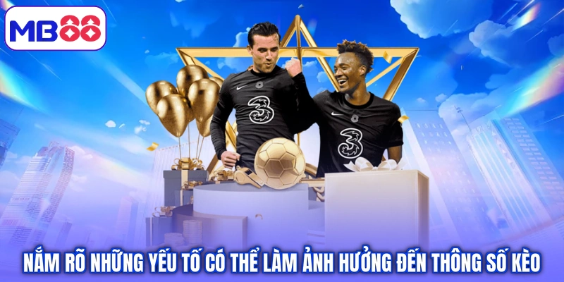 Nắm rõ những yếu tố có thể làm ảnh hưởng đến thông số kèo