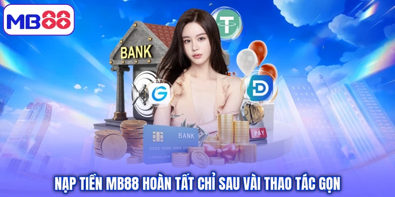 Nạp tiền MB88 hoàn tất chỉ sau vài thao tác gọn