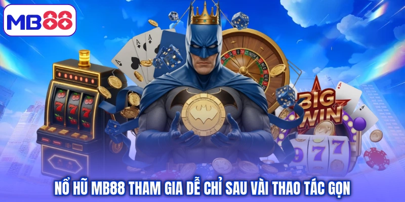 Nổ hũ MB88 tham gia dễ chỉ sau vài thao tác gọn