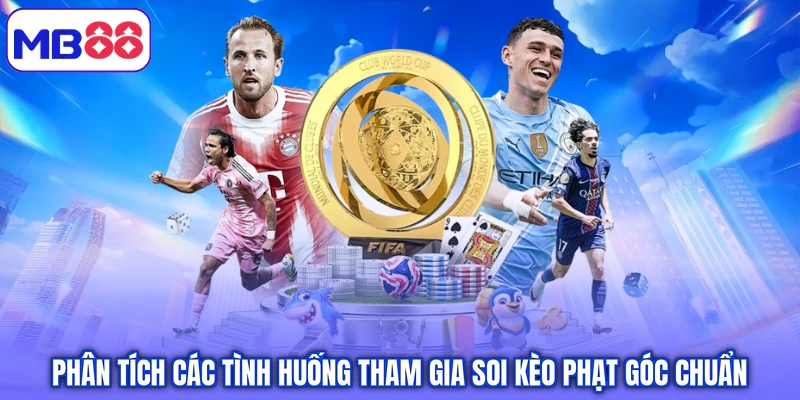Phân tích các tình huống tham gia soi kèo phạt góc chuẩn