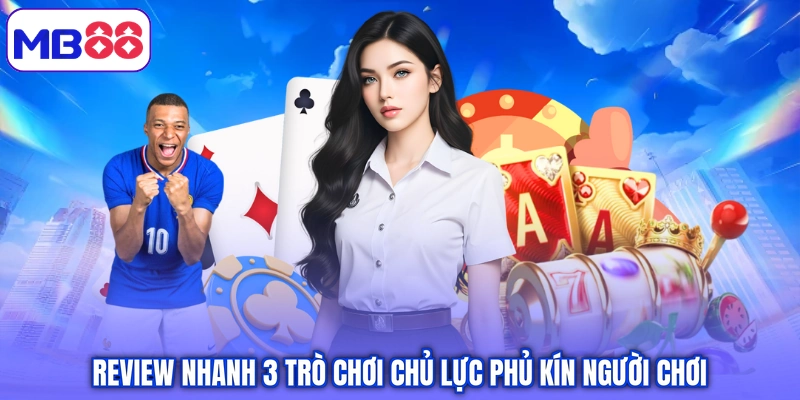 Review nhanh 3 trò chơi chủ lực phủ kín người chơi