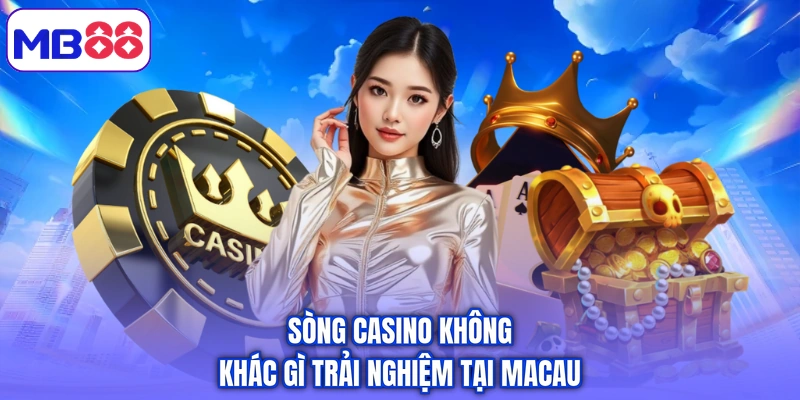 Sòng casino không khác gì trải nghiệm tại Macau