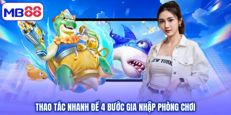 Thao tác nhanh để 4 bước gia nhập phòng chơi