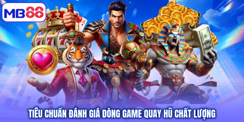 Tiêu chuẩn đánh giá dòng game quay hũ chất lượng