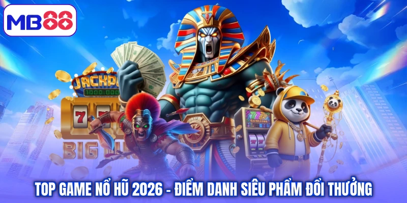 Top Game Nổ Hũ 2026 – Điểm Danh Siêu Phẩm Đổi Thưởng