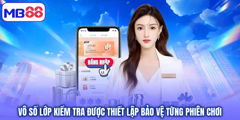 Vô số lớp kiểm tra được thiết lập bảo vệ từng phiên chơi