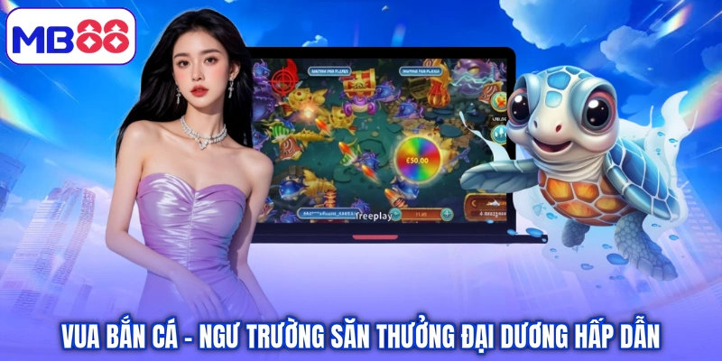 Vua Bắn Cá – Ngư Trường Săn Thưởng Đại Dương Hấp Dẫn